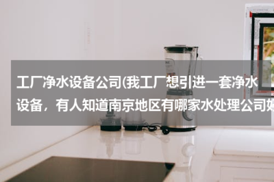 南京優質凈水設備公司推薦——助力工廠引進高效水處理系統